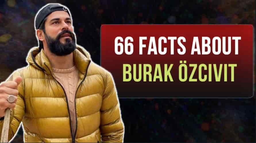 Who is Burak Özçivit? – 66 Facts Every Fan Should Know